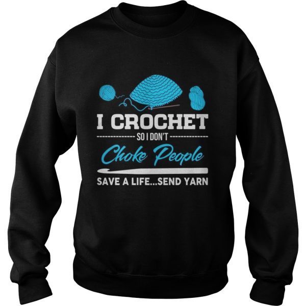 I crochet so I don’t choke people save a life send yarn shirt