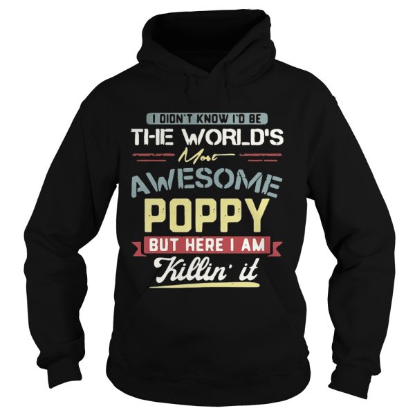 I didn’t know I’d be the world’s most awesome Poppy but here I am killin’ it T-Shirt