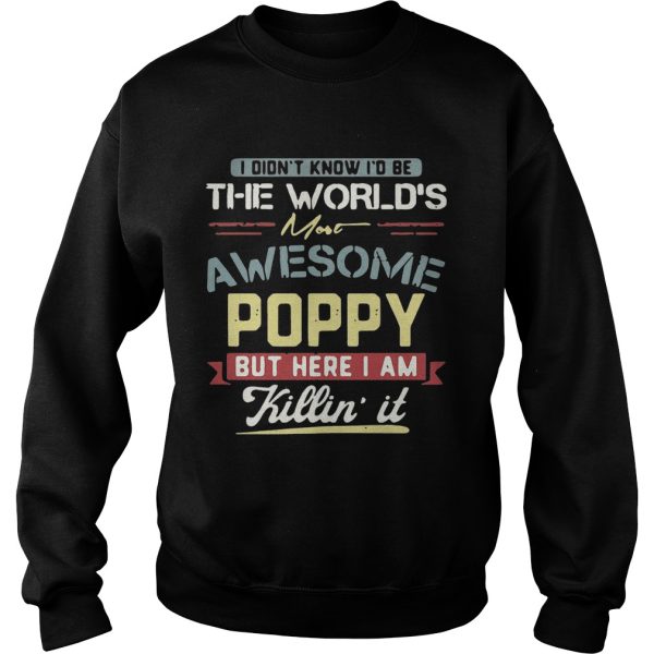 I didn’t know I’d be the world’s most awesome Poppy but here I am killin’ it T-Shirt