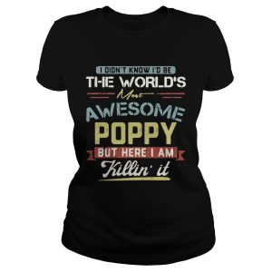 I didn't know I'd be the world's most awesome Poppy but here I am killin' it shirt 1