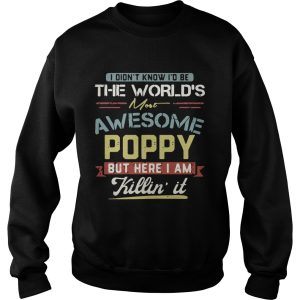 I didn't know I'd be the world's most awesome Poppy but here I am killin' it shirt 3