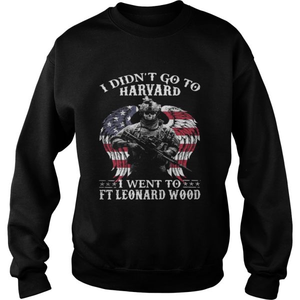 I didn’t to go Harvard I went to Ft Leonard Wood shirt