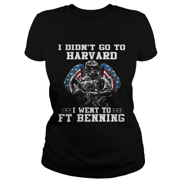 I didnt go to harvard I went to FT Benning shirt