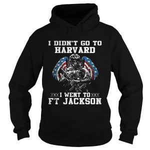 I didnt go to harvard I went to FT Jackson shirt 1