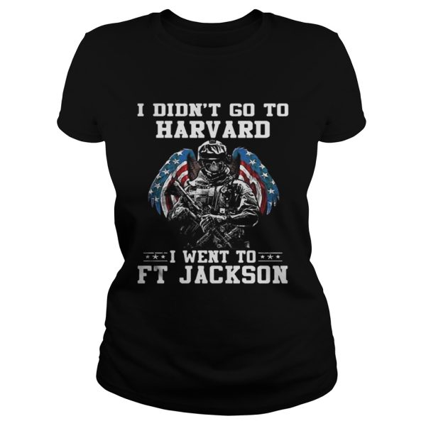 I didnt go to harvard I went to FT Jackson shirt