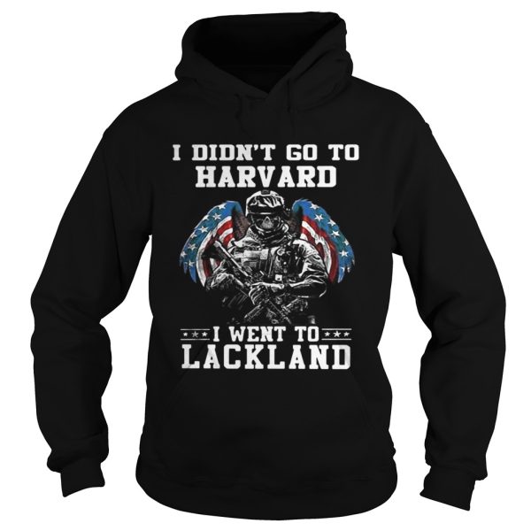 I didnt go to harvard I went to Lackland shirt