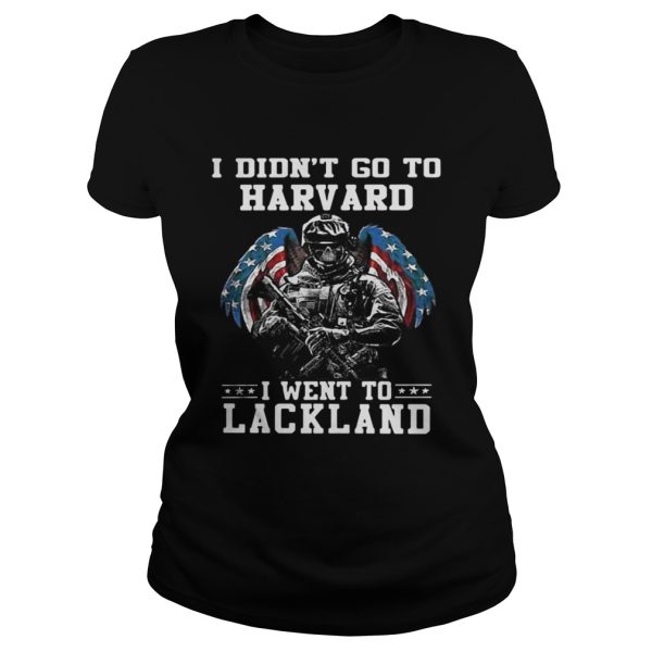 I didnt go to harvard I went to Lackland shirt