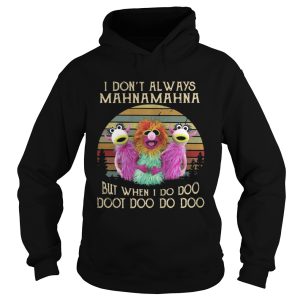 I don't always Mahnamahna but when I do doo doot doo do doo shirt 1