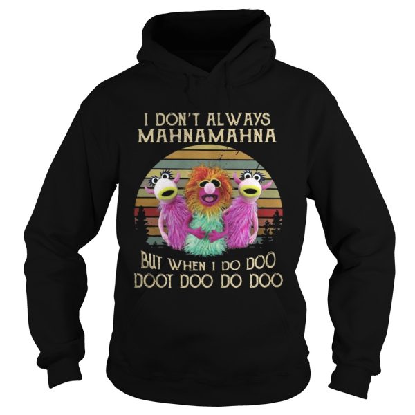 I don’t always Mahnamahna but when I do doo doot doo do doo shirt