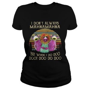 I don’t always Mahnamahna but when I do doo doot doo do doo shirt 1 I don't always Mahnamahna but when I do doo doot doo do doo shirt 2