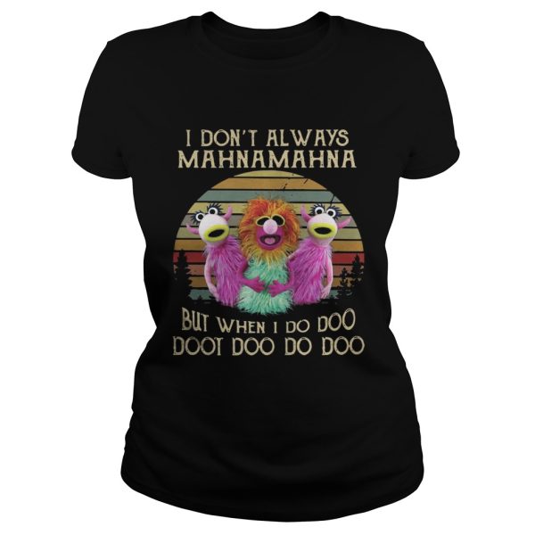 I don’t always Mahnamahna but when I do doo doot doo do doo shirt