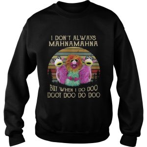 I don’t always Mahnamahna but when I do doo doot doo do doo shirt 2 I don't always Mahnamahna but when I do doo doot doo do doo shirt 3