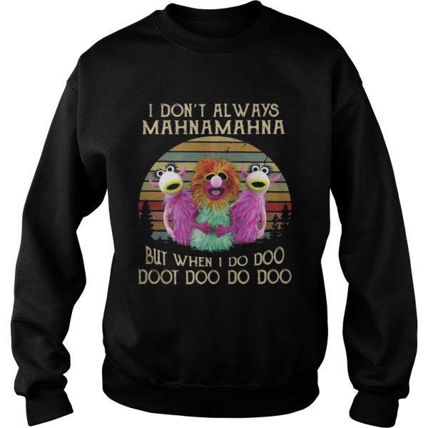 I don’t always Mahnamahna but when I do doo doot doo do doo shirt