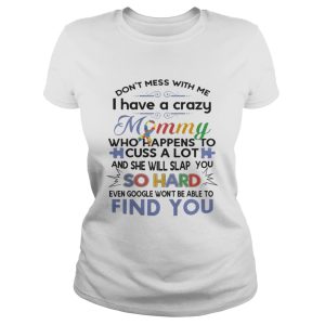 I don't mess with me i have a crazy mommy so hard find you shirt 2
