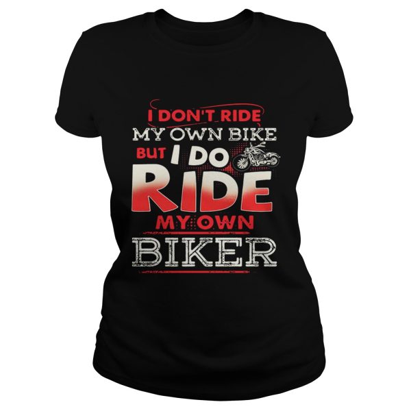 I don’t ride my own bike but I do ride my own biker shirt