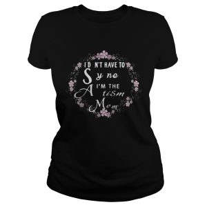 I dont have to say no Im the Autism mom shirt 2
