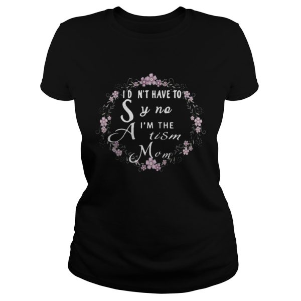 I dont have to say no Im the Autism mom shirt