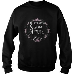 I dont have to say no Im the Autism mom shirt 3
