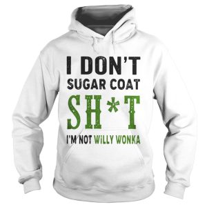 I dont sugar coat shit Im not willy wonka shirt 1