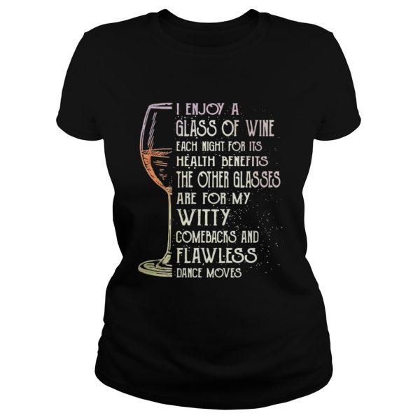 I enjoy a glass of wine each night for its health benefits the other glasses shirt