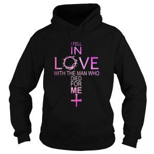 I fell in love with the man who died for me cross shirt 1