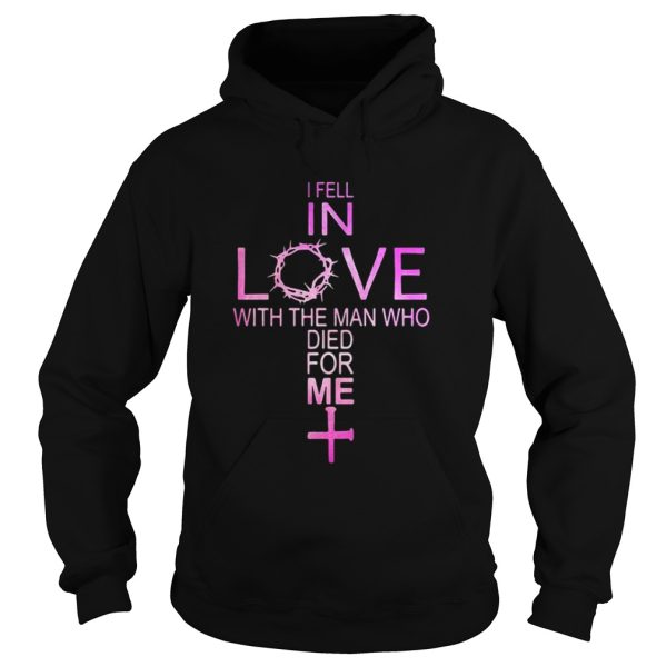 I fell in love with the man who died for me cross shirt