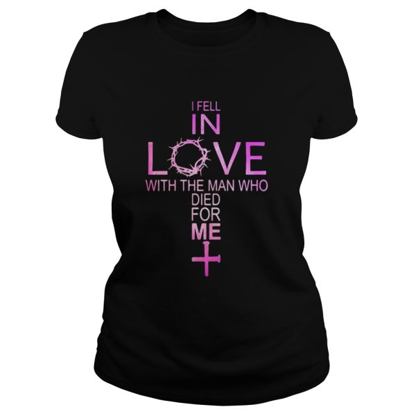 I fell in love with the man who died for me cross shirt