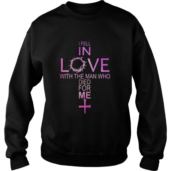 I fell in love with the man who died for me cross shirt