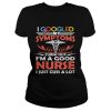 I google my symptoms turns out I’m a good Nurse I just cuss a lot shirt