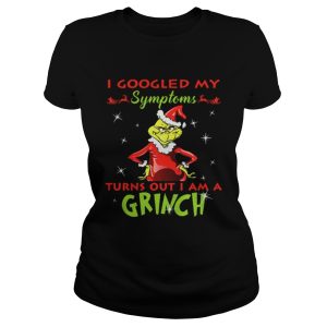 I googled my symptoms turns out I am a Grinch shirt 2