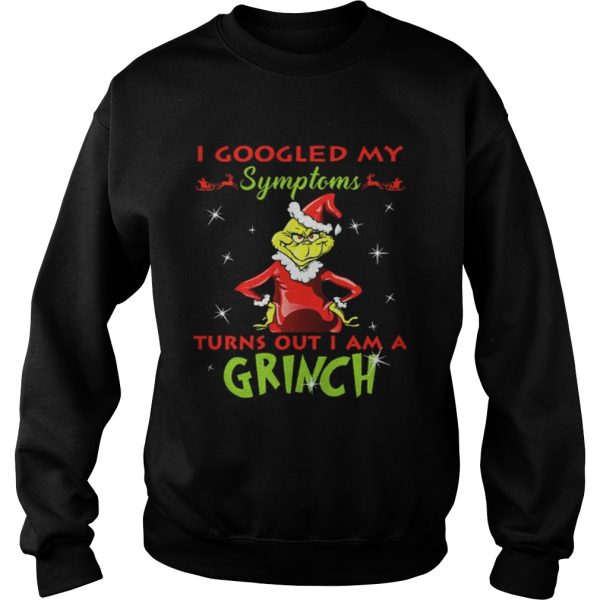 I googled my symptoms turns out I am a Grinch shirt