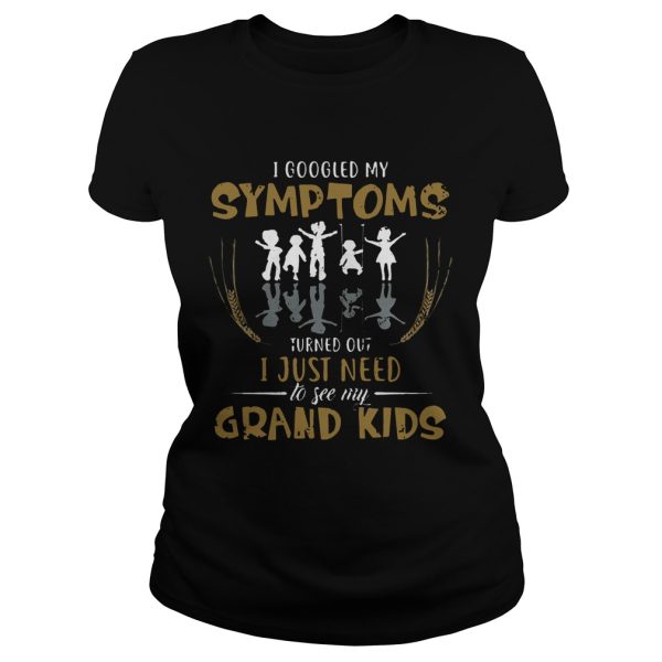 I googled my symptoms turns out I just need to see my grand kids T-Shirt