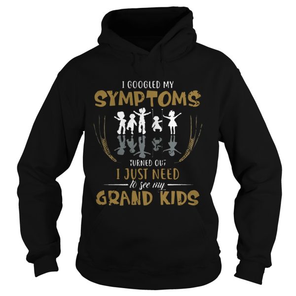 I googled my symptoms turns out I just need to see my grand kids T-Shirt