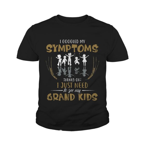 I googled my symptoms turns out I just need to see my grand kids T-Shirt