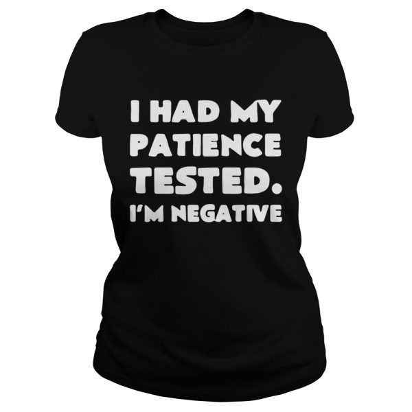 I had my patience tested Im negative shirt