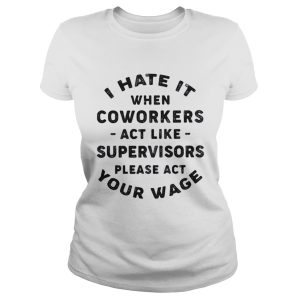 I hate it when coworkers act like shirt 1 I hate it when coworkers act like shirt 2