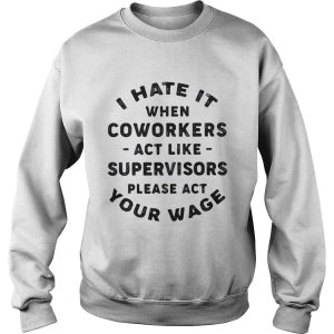 I hate it when coworkers act like shirt 2 I hate it when coworkers act like shirt 3