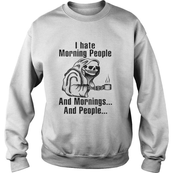 I hate morning people and mornings and people Death skull shirt