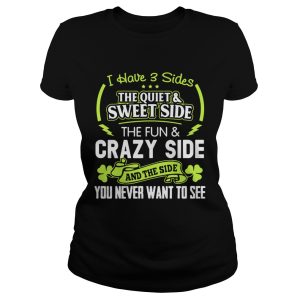 I have 3 sides the quiet and sweet side the fun and crazy side shirt 3