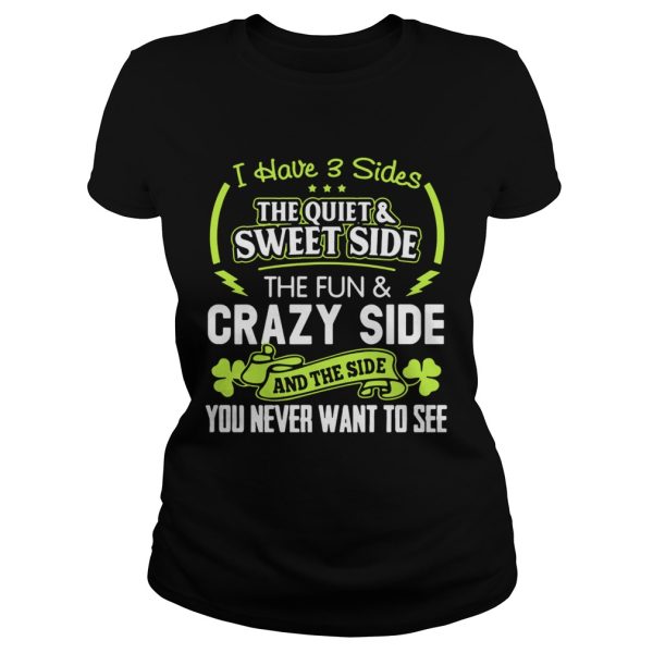 I have 3 sides the quiet and sweet side the fun and crazy side shirt