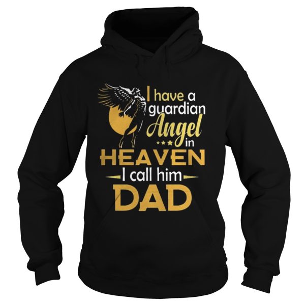 I have a guardian angel in heaven I call him dad shirt