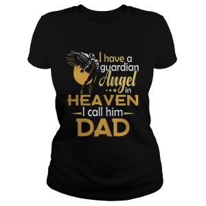 I have a guardian angel in heaven I call him dad shirt 2