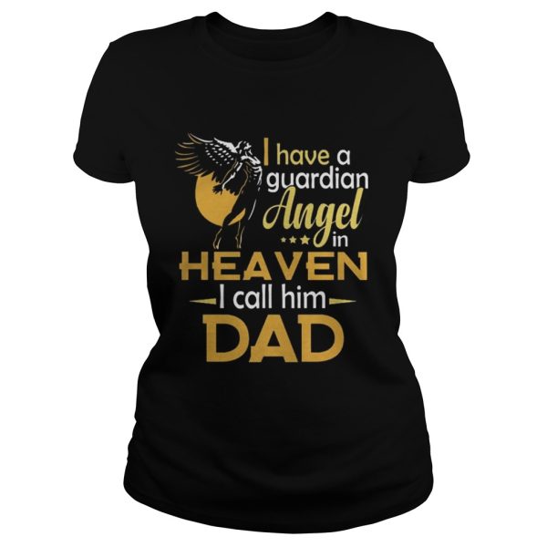 I have a guardian angel in heaven I call him dad shirt