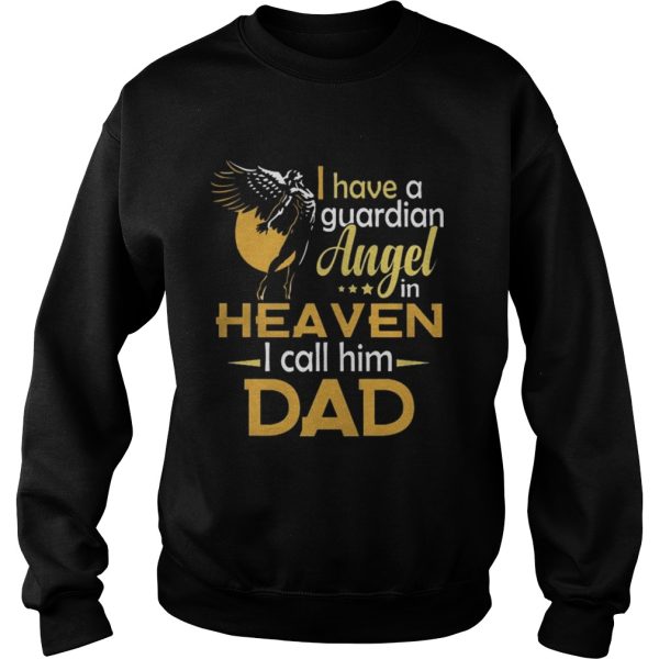 I have a guardian angel in heaven I call him dad shirt