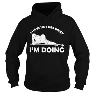I have no idea what I'm doing shirt 2
