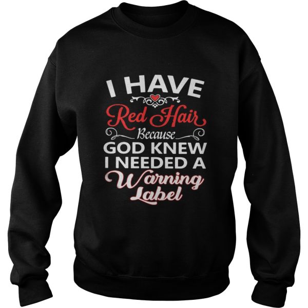 I have red hair because God knew I needed a warning label shirt