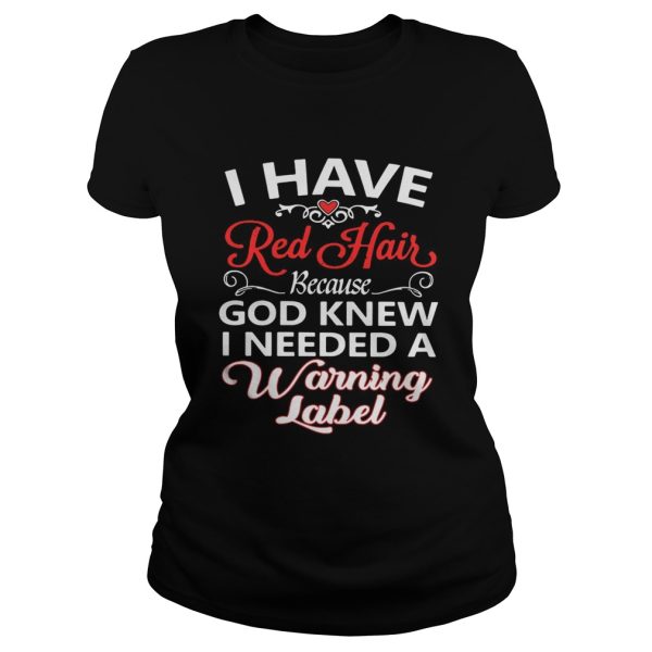 I have red hair because God knew I needed a warning label shirt