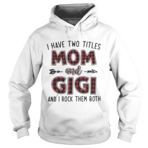 I have two titles mom and Gigi and I rock them both shirt 1