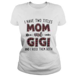 I have two titles mom and Gigi and I rock them both shirt 2