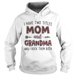 I have two titles mom and Grandma and I rock them both shirt 1